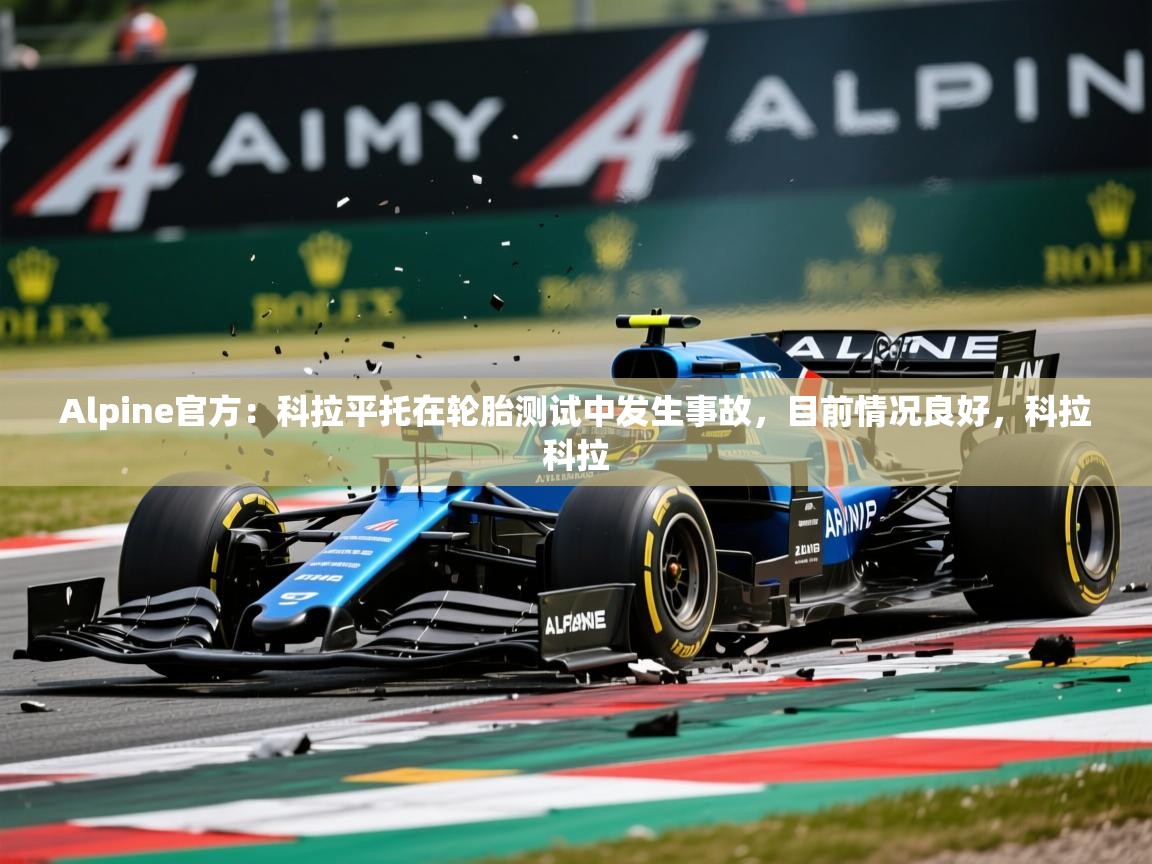 2025九游娱乐官方网站Alpine官方:科拉平托在轮胎测试中发生事故,目前情况良好,科拉科拉 第3张