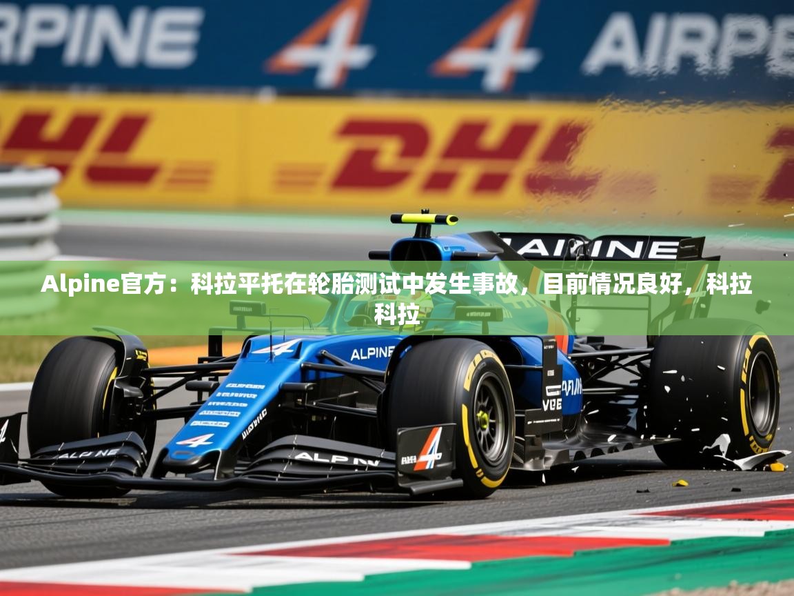2025九游娱乐官方网站Alpine官方:科拉平托在轮胎测试中发生事故,目前情况良好,科拉科拉 第4张