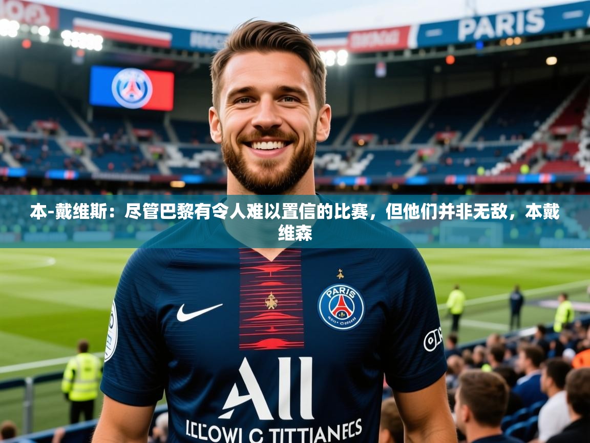 2025九游娱乐体育本-戴维斯:尽管巴黎有令人难以置信的比赛,但他们并非无敌,本戴维森 第2张