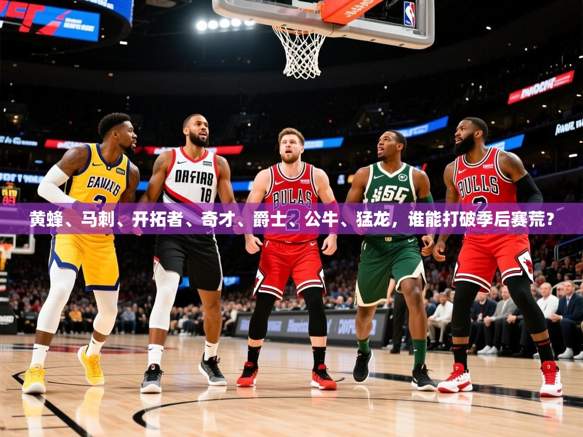 2025九游电子娱乐网站黄蜂、马刺、开拓者、奇才、爵士、公牛、猛龙,谁能打破季后赛荒? 第4张