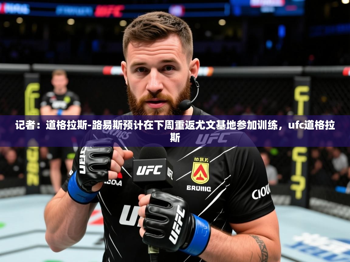 2025九游娱乐app官方入口记者:道格拉斯-路易斯预计在下周重返尤文基地参加训练,ufc道格拉斯