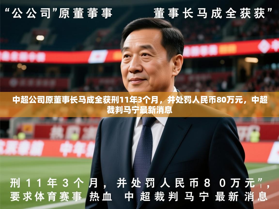 2025九游娱乐中超公司原董事长马成全获刑11年3个月,并处罚人民币80万元,中超裁判马宁最新消息 第2张