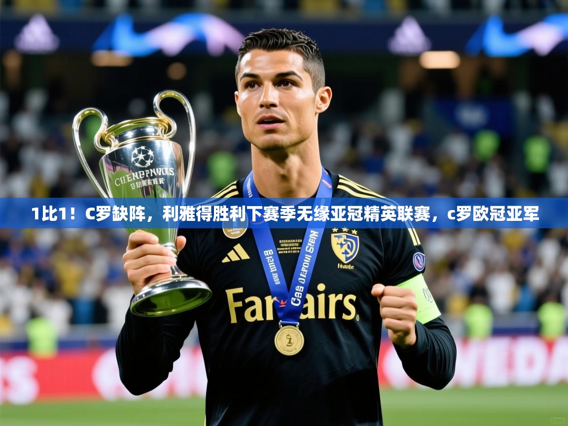 2025九游娱乐官方网站1比1!C罗缺阵,利雅得胜利下赛季无缘亚冠精英联赛,c罗欧冠亚军 第1张