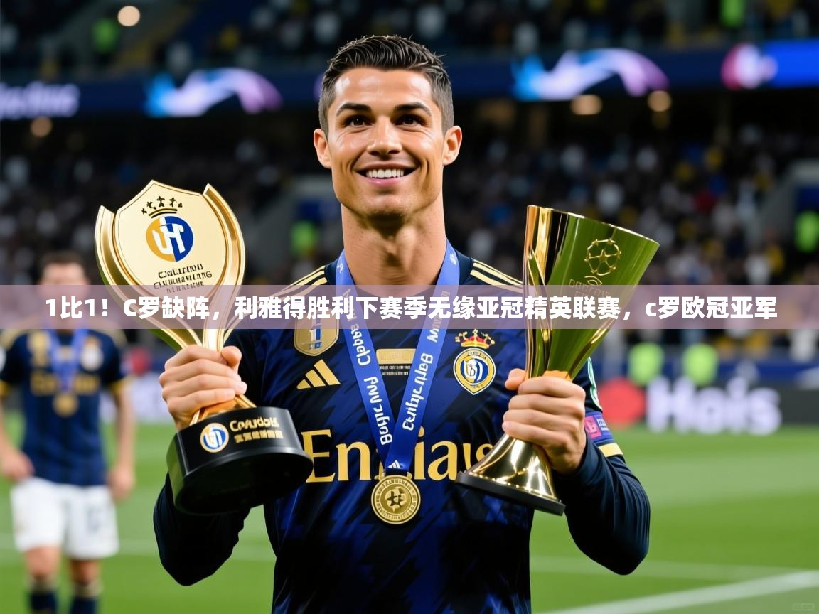 2025九游娱乐官方网站1比1!C罗缺阵,利雅得胜利下赛季无缘亚冠精英联赛,c罗欧冠亚军 第3张