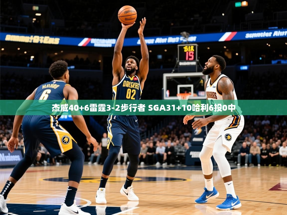2025九游娱乐官方注册平台杰威40+6雷霆3-2步行者 SGA31+10哈利6投0中 第4张