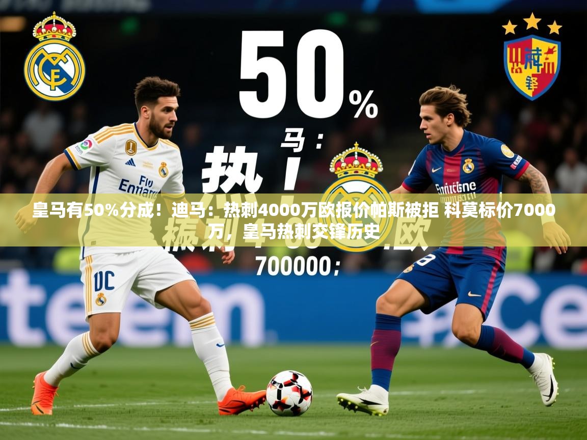 2025九游电子娱乐pg皇马有50%分成！迪马：热刺4000万欧报价帕斯被拒 科莫标价7000万，皇马热刺交锋历史  第3张