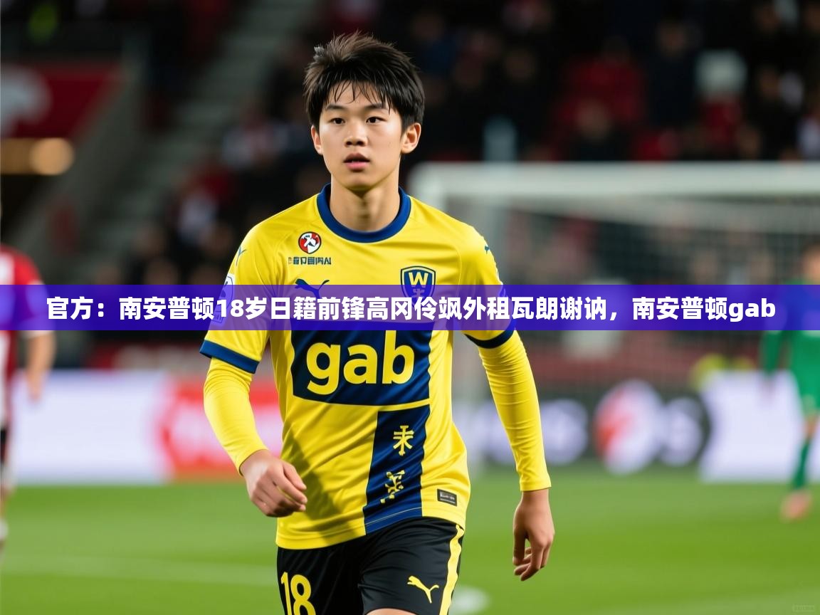 2025九游娱乐官方注册平台官方：南安普顿18岁日籍前锋高冈伶飒外租瓦朗谢讷，南安普顿gab  第3张