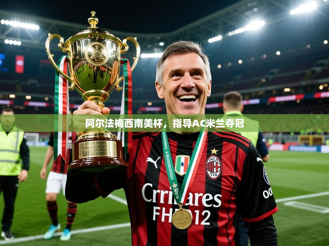 2025九游娱乐官网阿尔法梅西南美杯，指导AC米兰夺冠  第2张