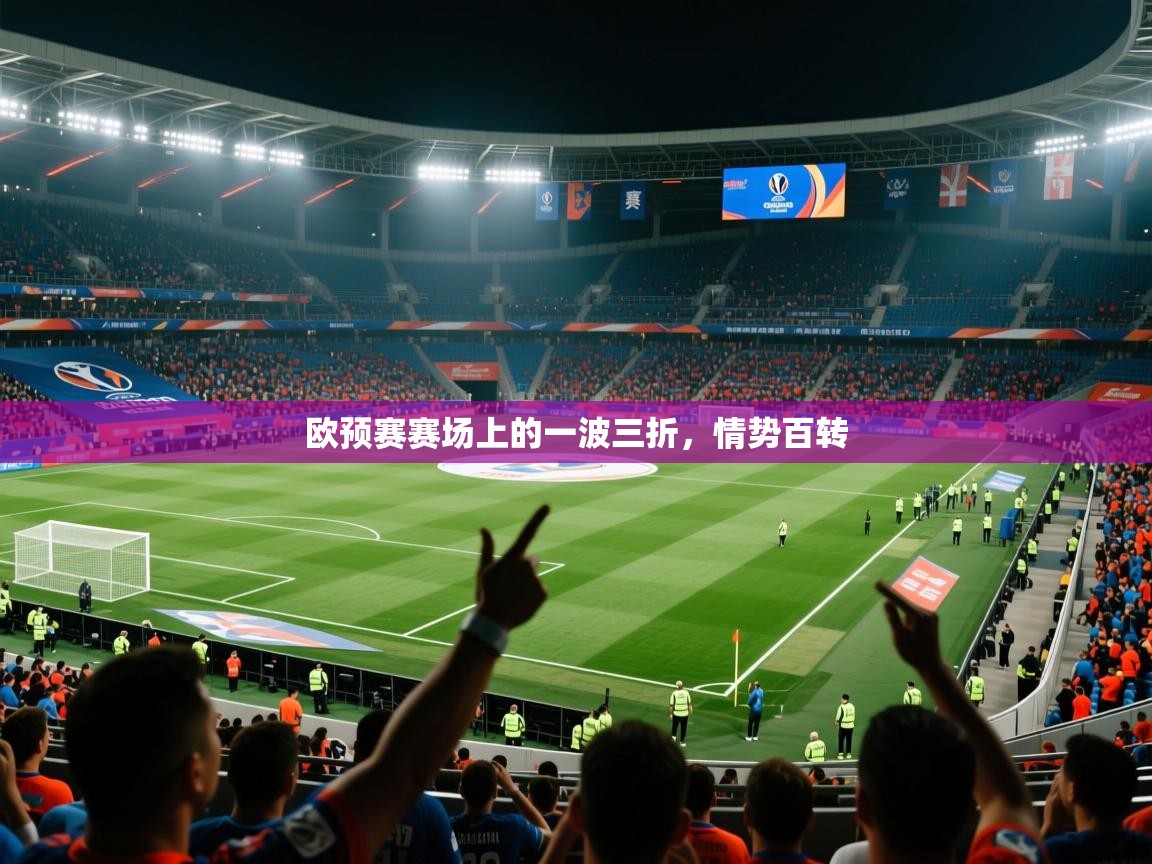 2026九游娱乐官网入口官方正版欧预赛赛场上的一波三折,情势百转 第2张