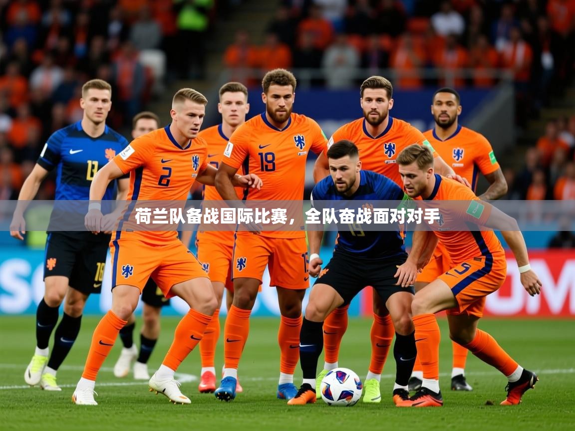 2026九游娱乐官网荷兰队备战国际比赛，全队奋战面对对手