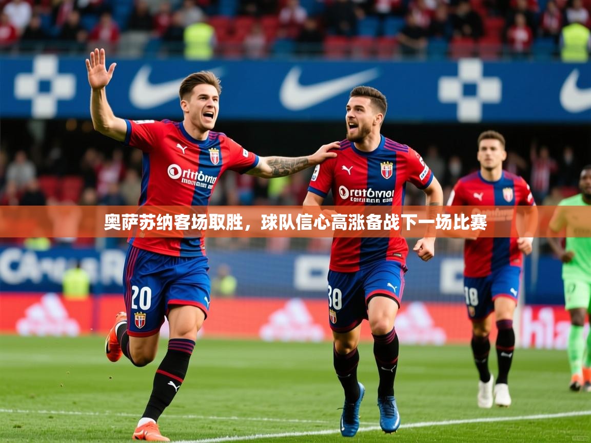 2026九游娱乐官方注册平台奥萨苏纳客场取胜，球队信心高涨备战下一场比赛  第1张