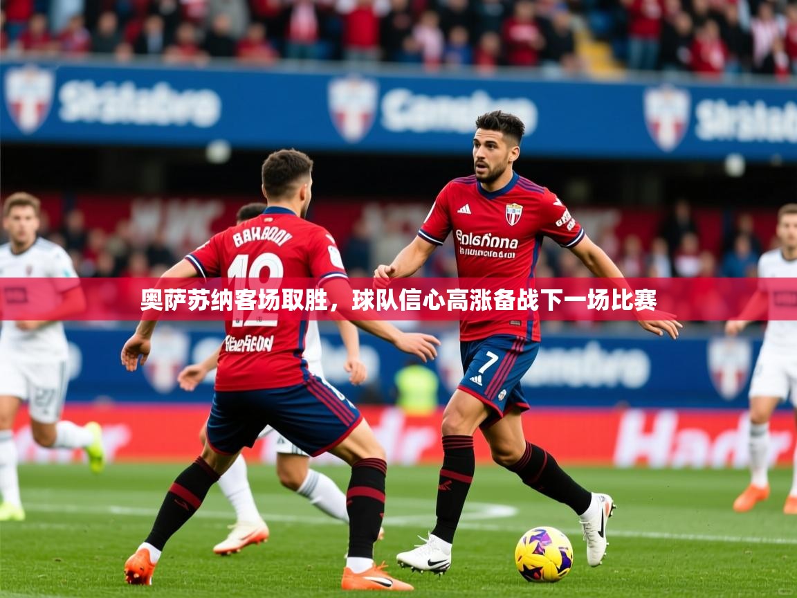 2026九游娱乐官方注册平台奥萨苏纳客场取胜，球队信心高涨备战下一场比赛  第3张