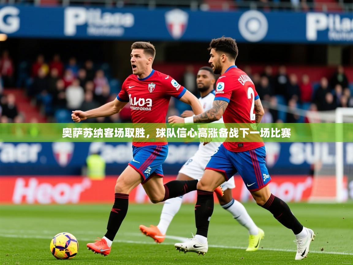 2026九游娱乐官方注册平台奥萨苏纳客场取胜，球队信心高涨备战下一场比赛  第2张