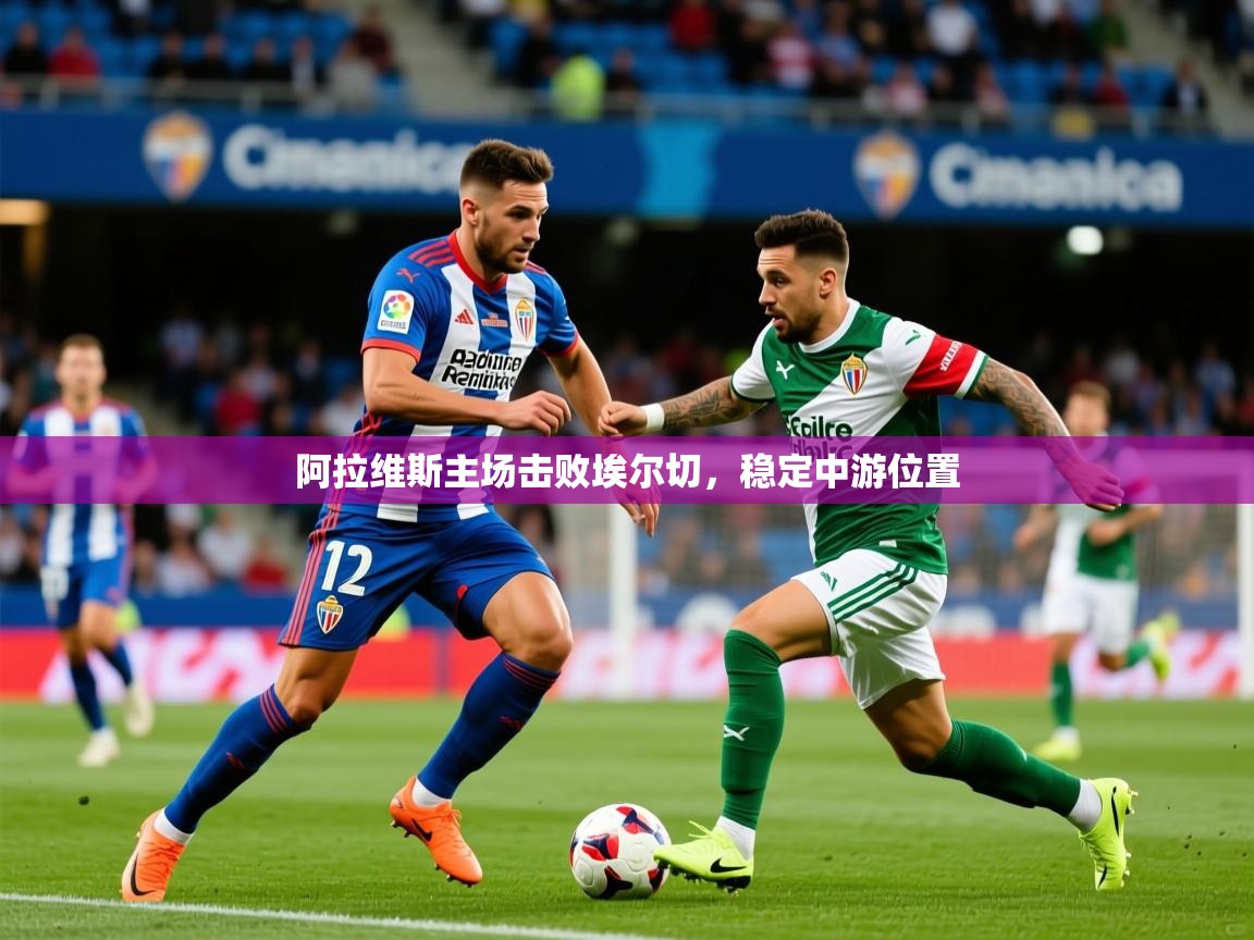 2026九游娱乐下载阿拉维斯主场击败埃尔切，稳定中游位置  第2张