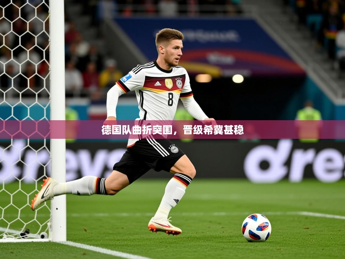 2026九游娱乐官网德国队曲折突围，晋级希冀甚稳  第2张