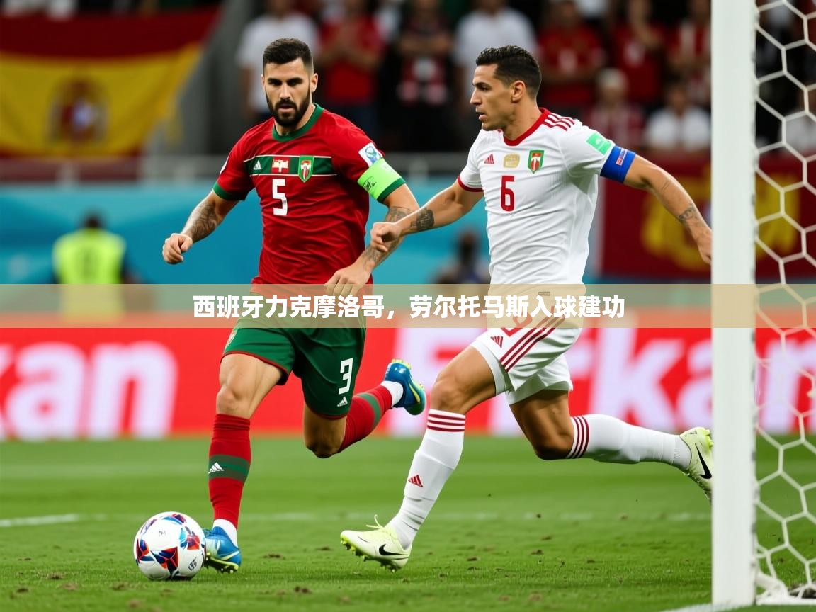 2026九游娱乐西班牙力克摩洛哥，劳尔托马斯入球建功  第2张