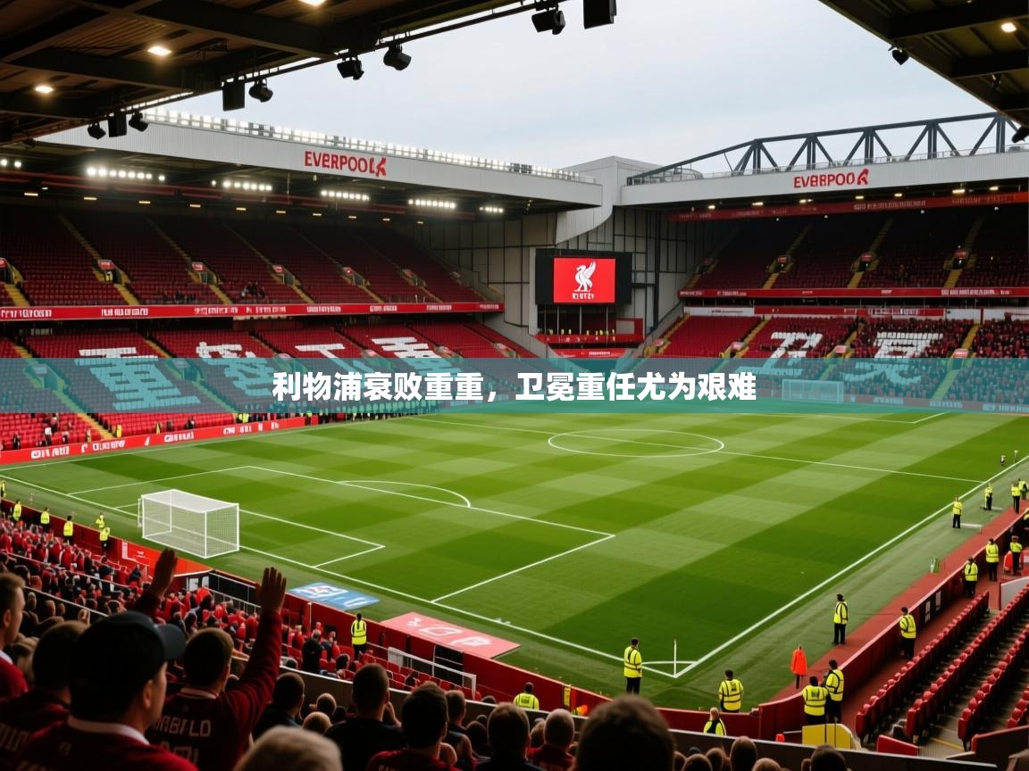 2026九游娱乐app信誉好利物浦衰败重重，卫冕重任尤为艰难  第4张