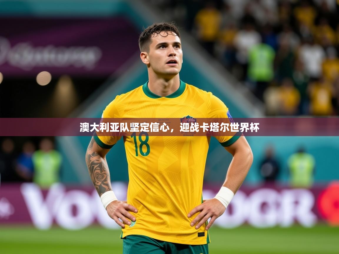 2026九游娱乐app澳大利亚队坚定信心,迎战卡塔尔世界杯 第1张