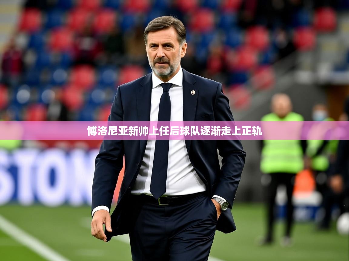2026九游娱乐官网入口博洛尼亚新帅上任后球队逐渐走上正轨 第1张