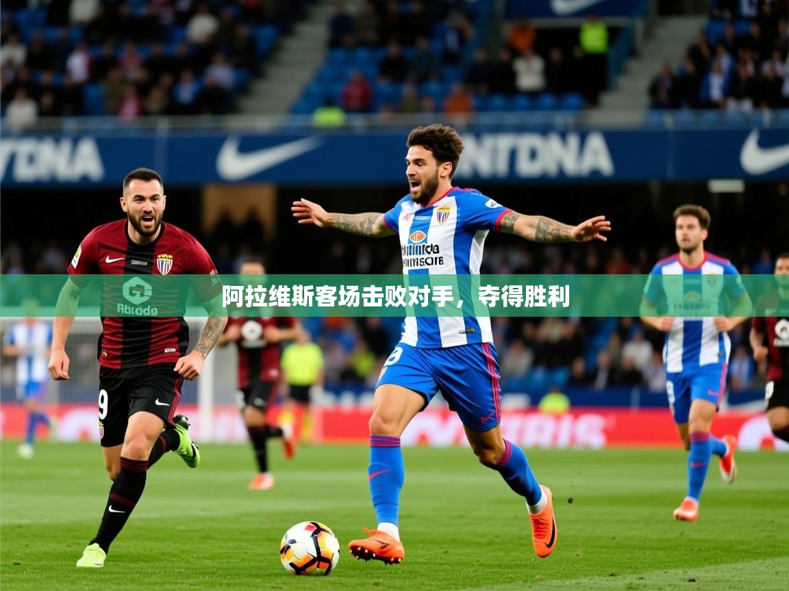 2026九游娱乐官网入口阿拉维斯客场击败对手,夺得胜利 第4张