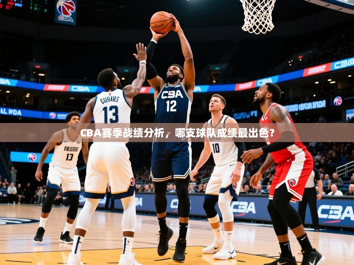 2026九游娱乐app赞助了不莱梅CBA赛季战绩分析，哪支球队成绩最出色？  第4张