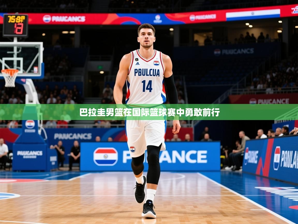 2026九游娱乐官网入口网页版巴拉圭男篮在国际篮球赛中勇敢前行 第3张